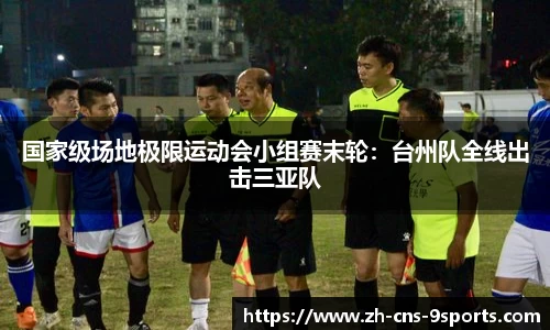 国家级场地极限运动会小组赛末轮：台州队全线出击三亚队