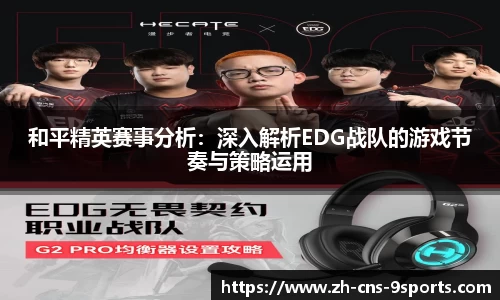 和平精英赛事分析:深入解析EDG战队的游戏节奏与策略运用
